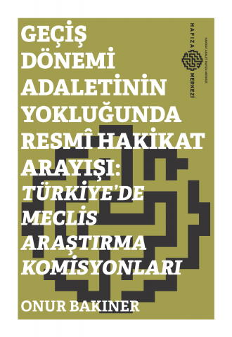 Geçiş Dönemi Adaletinin Yokluğunda Resmî Hakikat Arayışı: Türkiye’de Meclis Araştırma Komisyonları