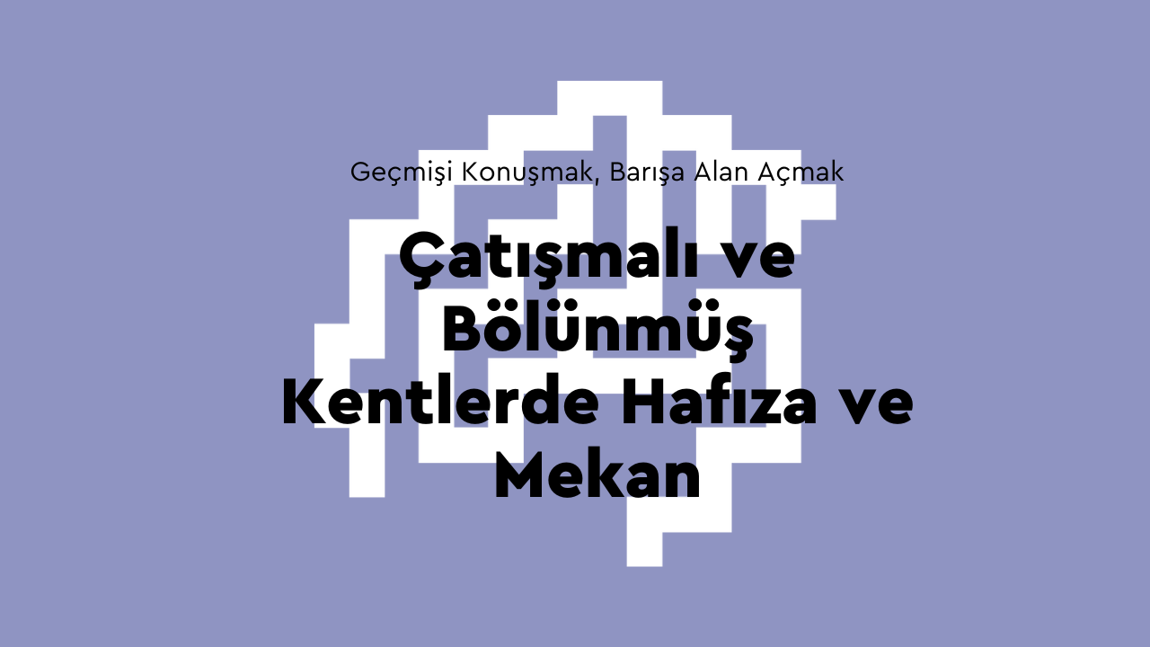 Panel: Çatışmalı ve Bölünmüş Kentlerde Hafıza ve Mekan