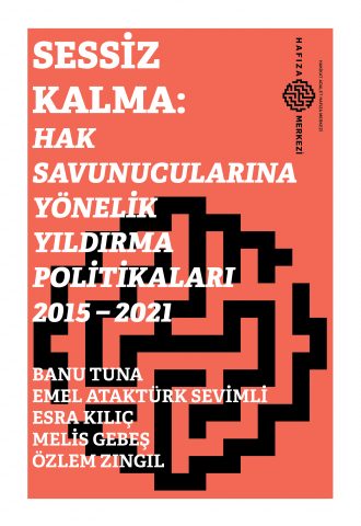 Sessiz Kalma: Hak Savunucularına Yönelik Yıldırma Politikaları 2015-2021