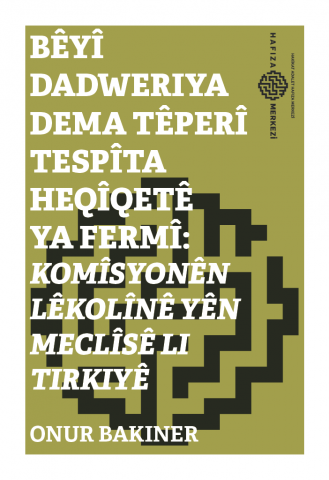 Bêyî Dadweriya Dema Têperî Tespîta Heqîqetê ya Fermî: Komîsyonên Lêkolînê yên Meclîsê Li Tirkiyê